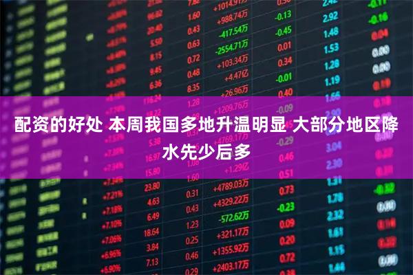 配资的好处 本周我国多地升温明显 大部分地区降水先少后多